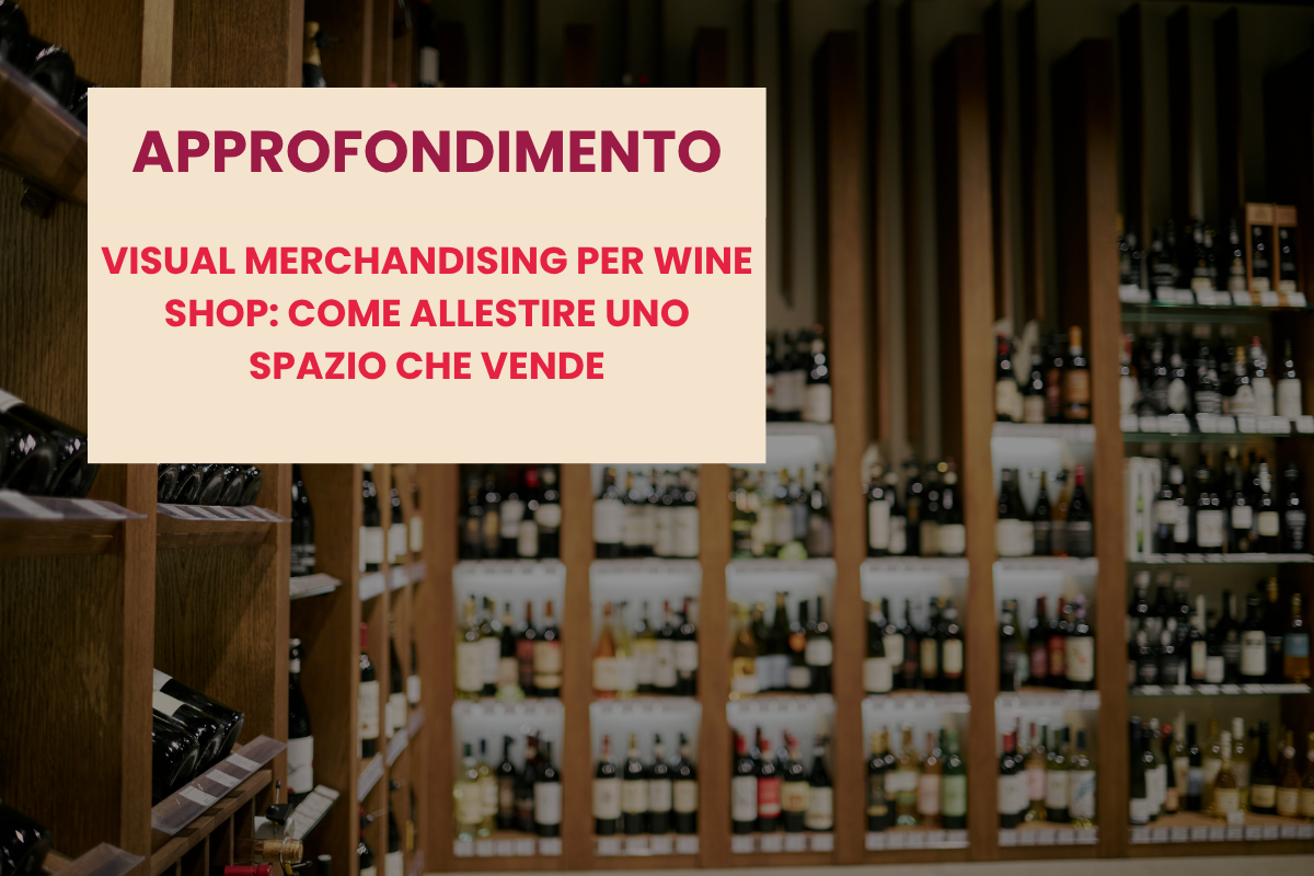 Visual merchandising per wine shop come allestire uno spazio che vende 