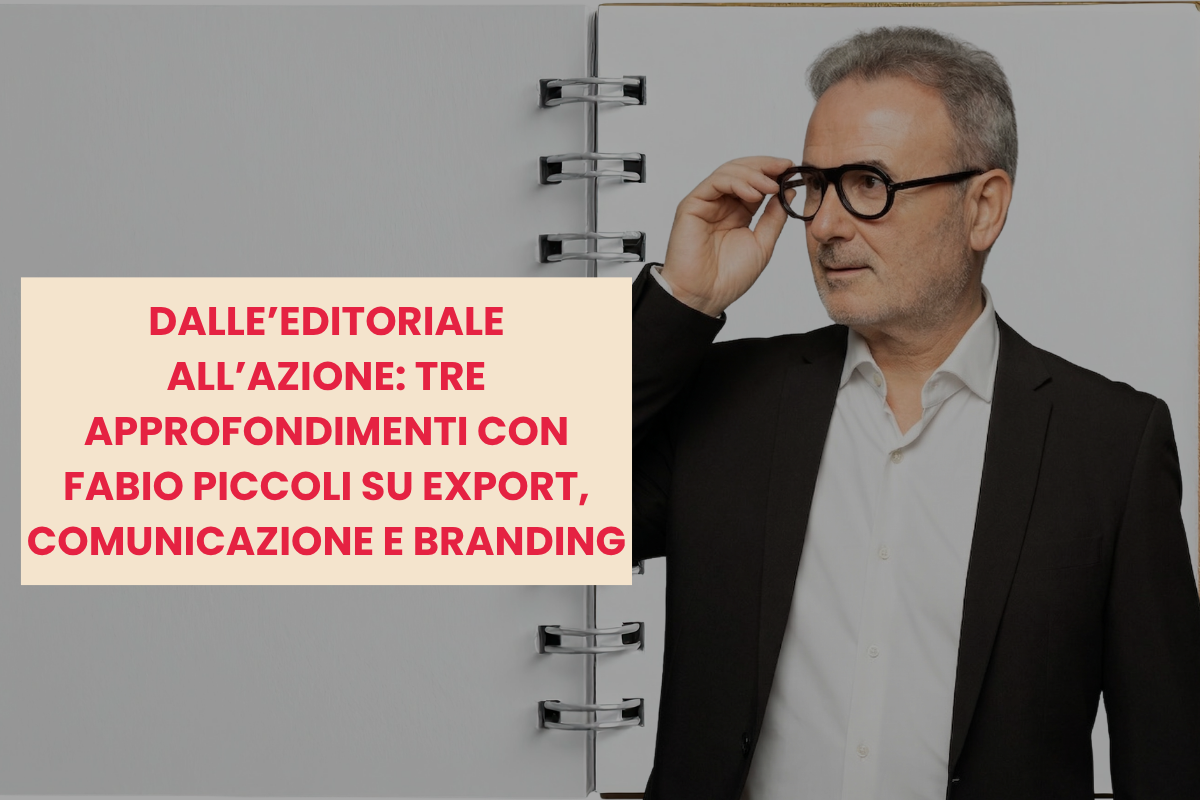 Dall'editoriale all'azione tre approfondimenti con Fabio Piccoli su export, comunicazione e branding