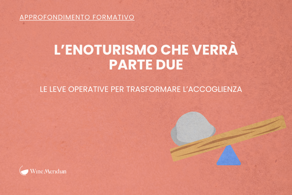 L'enoturismo che verrà seconda parte. Le leve operative per trasformare l'accoglienza